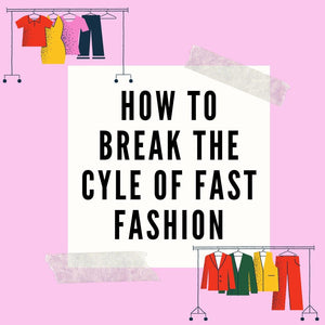 How To Break The Cycle Of Fast Fashion...