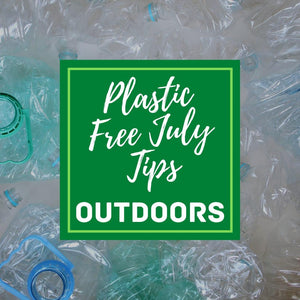 Plastic Free July Tips: Outdoors
